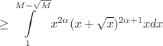 $$\geq \int\limits_{1}^{M-\sqrt{M}}x^{2\alpha}(x+\sqrt{x})^{2\alpha + 1}x dx$$