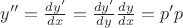 $y''=\frac{dy'}{dx}=\frac{dy'}{dy} \frac{dy}{dx}=p'p$