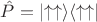 $\hat{P}=\lvert\uparrow\uparrow\rangle\langle\uparrow\uparrow\rvert$