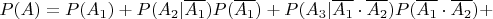 $P(A)=P(A_1)+P(A_2|\overline{A_1})P(\overline{A_1})+P(A_3|\overline{A_1}\cdot\overline{A_2})P(\overline{A_1}\cdot\overline{A_2})+$