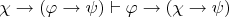 $\chi\to(\varphi\to\psi)\vdash\varphi\to(\chi\to\psi)$
