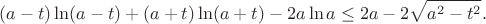 $$
(a-t)\ln (a-t) + (a+t)\ln (a+t) -2a\ln a \le 2a-2\sqrt{a^2-t^2}.
$$