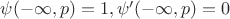 $\psi(-\infty,p)=1,\psi'(-\infty,p)=0$