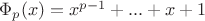 $\Phi_p(x)=x^{p-1}+...+x+1$