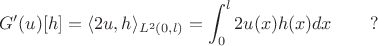 $$G'(u)[h]=\langle 2u,h\rangle_{L^2(0,l)}=\int_0^l2u(x)h(x)dx\hphantom{aaaa}?$$