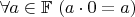 $\forall a \in \mathbb{F} \ (a \cdot 0 = a)$
