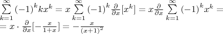 $\[\begin{array}{l}
\sum\limits_{k = 1}^\infty  {{{( - 1)}^k}k{x^k}}  = x\sum\limits_{k = 1}^\infty  {{{( - 1)}^k}\frac{\partial }{{\partial x}}[{x^k}]}  = x\frac{\partial }{{\partial x}}\sum\limits_{k = 1}^\infty  {{{( - 1)}^k}{x^k}}  = \\
 = x \cdot \frac{\partial }{{\partial x}}[ - \frac{x}{{1 + x}}] =  - \frac{x}{{{{(x + 1)}^2}}}
\end{array}\]$