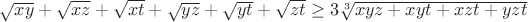$\sqrt{xy}+\sqrt{xz}+\sqrt{xt}+\sqrt{yz}+\sqrt{yt}+\sqrt{zt}\ge 3\sqrt[3]{xyz+xyt+xzt+yzt} $