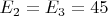 $E_2=E_3=45$