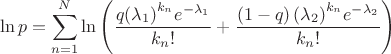 $$\[\ln p=\sum\limits_{n=1}^{N}{\ln \left( \frac{q{{\left( {{\lambda }_{1}} \right)}^{{{k}_{n}}}}{{e}^{-{{\lambda }_{1}}}}}{{{k}_{n}}!}+\frac{\left( 1-q \right){{\left( {{\lambda }_{2}} \right)}^{{{k}_{n}}}}{{e}^{-{{\lambda }_{2}}}}}{{{k}_{n}}!} \right)}\]$$
