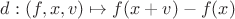 $d: (f,x,v)\mapsto f(x+v)-f(x)$