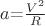 $a$=$\frac{V^2}{R}$