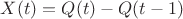 $ X(t)=Q(t)-Q(t-1)$