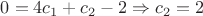 $0=4c_1+c_2-2\Rightarrow c_2=2$