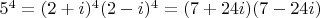 $5^4=(2+i)^4(2-i)^4= (7+24i)(7-24i)$