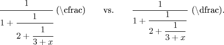 $$\cfrac1{1+\cfrac1{2+\cfrac1{3+x}}}\text{ (\textbackslash cfrac)\qquad vs.\qquad}\dfrac1{1+\dfrac1{2+\dfrac1{3+x}}}\text{ (\textbackslash dfrac)}.$$
