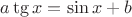 $a\tg x = \sin x + b$