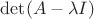 $\det (A - \lambda I)$