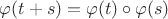 $\varphi(t+s)=\varphi(t)\circ\varphi(s)$