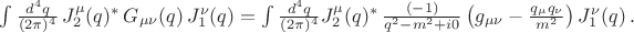 $\int \frac{d^4q}{(2\pi)^4}\,J_2^\mu (q)^*\, G_{\mu \nu}(q)\, J_1^\nu (q)=\int \frac{d^4q}{(2\pi)^4}J_2^\mu (q)^*\, \frac{(-1)}{q^2-m^2 +i0} \left ( g_{\mu \nu} - \frac{q_\mu q_\nu}{m^2} \right ) J_1^\nu (q) \,.$