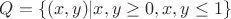 $Q=\{(x,y)|x,y\geq 0, x,y\leq 1\}$