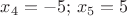$x_4=-5;\, x_5=5$