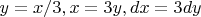 $y = x / 3, x = 3y, dx = 3dy$