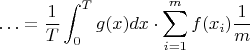 $$\begin{align*}
\ldots =\dfrac 1 T \int_0^T g(x)dx \cdot  \sum\limits_{i=1}^m f(x_i) \dfrac 1 m
\end{align*}$$