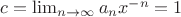 $c=\lim_{n\to\infty}a_nx^{-n}=1$