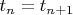 $t_n = t_{n + 1}$