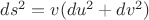 $ds^2=v(du^2+dv^2)$