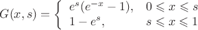 $$G(x,s) = \left\{%
\begin{array}{ll}
    e^s(e^{-x}-1), & 0 \leqslant x \leqslant s \\
    1 - e^s, & s \leqslant x \leqslant 1 \\
\end{array}%
\right.    $$