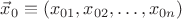 $\vec x_0\equiv(x_{01},x_{02},\dots,x_{0n})$