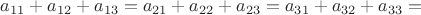 $a_{11}+a_{12}+a_{13}=a_{21}+a_{22}+a_{23}=a_{31}+a_{32}+a_{33}=$