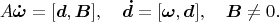 $$A\boldsymbol{\dot\omega}=[\boldsymbol d,\boldsymbol B],\quad \boldsymbol{\dot d}=[\boldsymbol\omega,\boldsymbol d],\quad \boldsymbol B\ne 0.$$