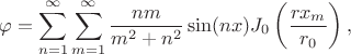 $$
\varphi = \sum \limits_{n = 1}^\infty \sum \limits_{m = 1}^\infty \dfrac{n m}{m^2 + n^2} \sin (nx) J_0 \left( \dfrac{r x_m}{r_0} \right),
$$