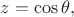 $z=\cos\theta,$