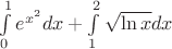 $\int\limits_{0}^{1} e^{x^2}dx + \int\limits_{1}^{2} \sqrt{\ln x}dx$