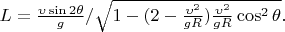 $L = \frac{\upsilon \sin2\theta}{g} / \sqrt{1 - (2 - \frac{\upsilon^2}{gR})\frac{\upsilon^2}{gR}\cos^2 \theta}. $
