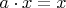 $a \cdot x = x$