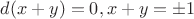 $d(x+y)=0, x+y =\pm1$