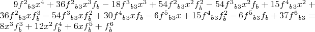$ 9f^2{_b_3}x^4+36f^2{_b_3}x^3f_b -18f^3{_b_3}x^3+54f^2{_b_3}x^2f_b ^2-54f^3{_b_3}x^2f_b +15f^4{_b_3}x^2+36f^2{_b_3}xf^3_b -54f^3{_b_3}xf^2_b +30f^4{_b_3}xf_b -6f^5{_b_3}x+15f^4{_b_3}f^2_b -6f^5{_b_3}f_b +37f^6{_b_3} = 8x^3f_b ^3+12x^2f_b ^4+6xf_b ^5+f_b ^6 $