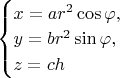 $\begin{cases}
x=ar^2\cos\varphi, \\
y=br^2\sin\varphi, \\
z=ch
\end{cases}$