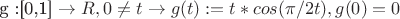g :[0,1] \to  R, 0 \neq t \to g(t) := t*cos(\pi/2t)  , g(0) = 0