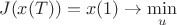 \[
J(x(T)) = x(1) \to \mathop {\min }\limits_u 
\]