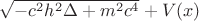 $\sqrt{-c^2h^2\Delta +m^2 c^4} +V(x)$