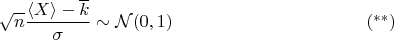 $$
\sqrt n \dfrac{\langle X \rangle - \overline k}{\sigma} \sim \mathcal N(0, 1) \eqno {(^{**})}
$$