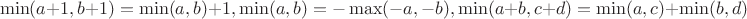 $$\min(a+1,b+1)=\min(a,b)+1, \min(a,b)=-\max(-a,-b), \min(a+b,c+d)=\min(a,c)+\min(b,d)$$