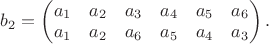 $b_{2}=\begin{pmatrix}a_{1} & a_{2} & a_{3} & a_{4} & a_{5} & a_{6}\\
a_{1} & a_{2} & a_{6} & a_{5} & a_{4} & a_{3}
\end{pmatrix}.$