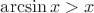 $\arcsin x > x$